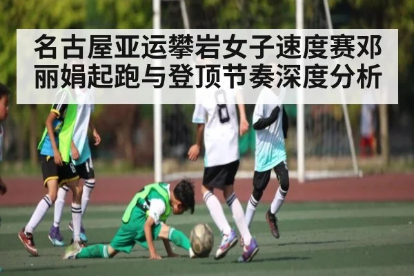 名古屋亚运攀岩女子速度赛邓丽娟起跑与登顶节奏深度分析